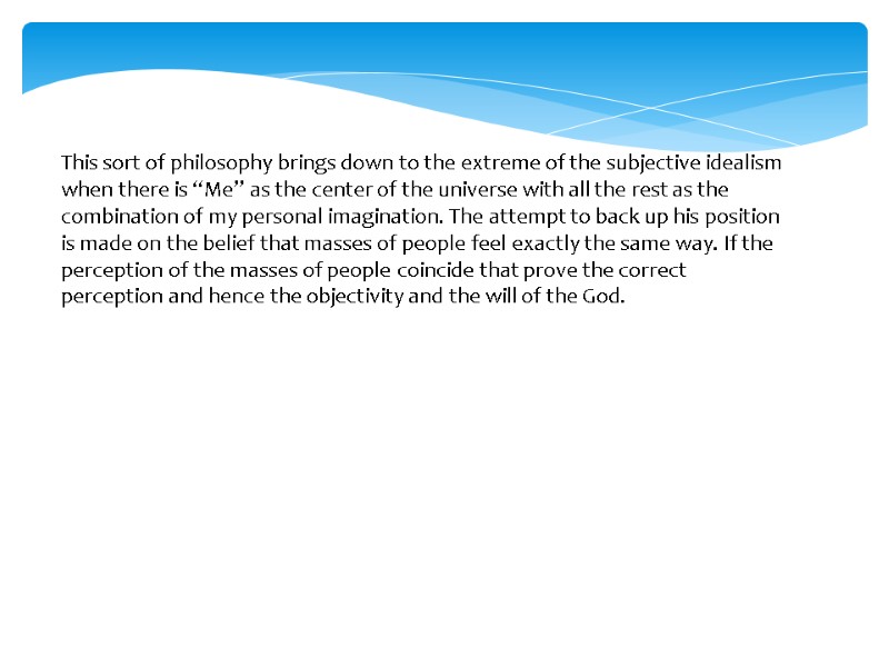 This sort of philosophy brings down to the extreme of the subjective idealism when